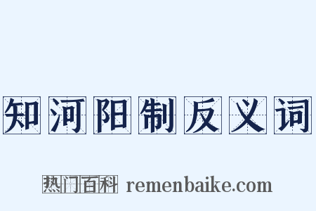 知河阳制反义词是什么意思的图片